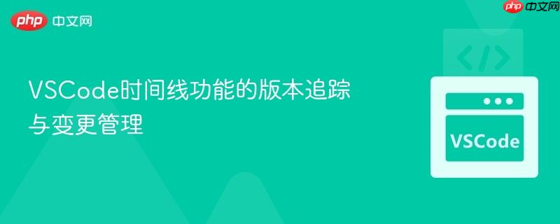 VSCode时间线功能的版本追踪与变更管理