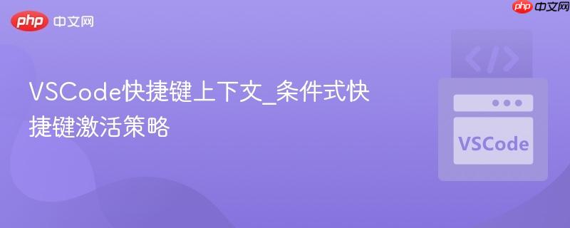 VSCode快捷键上下文_条件式快捷键激活策略