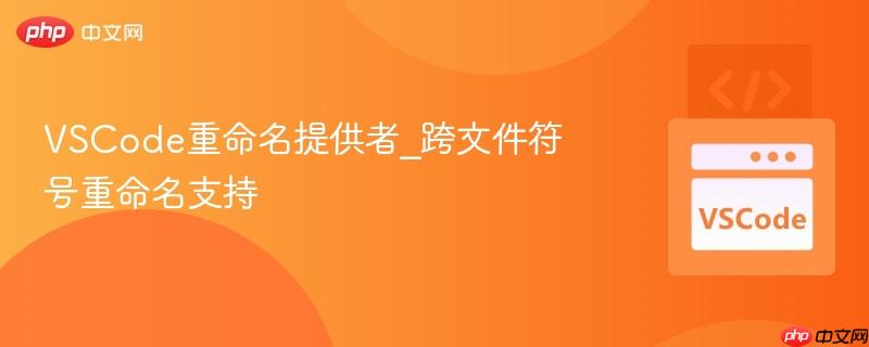 VSCode重命名提供者_跨文件符号重命名支持