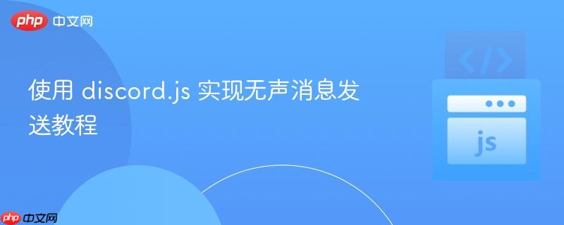 使用 discord.js 实现无声消息发送教程
