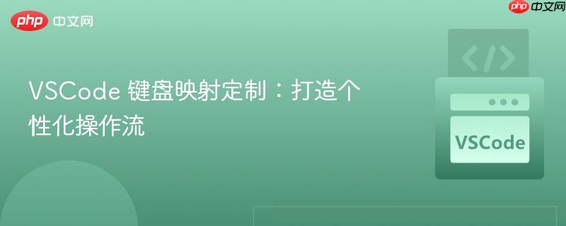 VSCode 键盘映射定制：打造个性化操作流