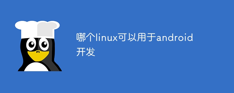 哪个linux可以用于android开发