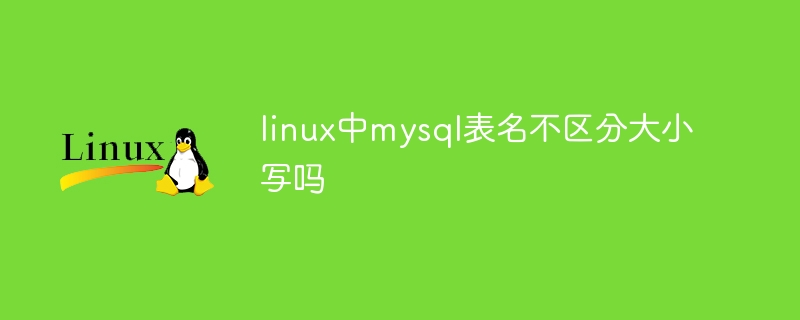 linux中mysql表名不区分大小写吗