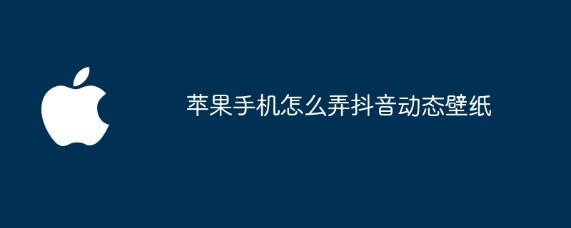 苹果手机怎么弄抖音动态壁纸