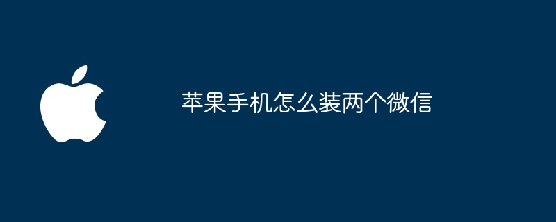 苹果手机怎么装两个微信