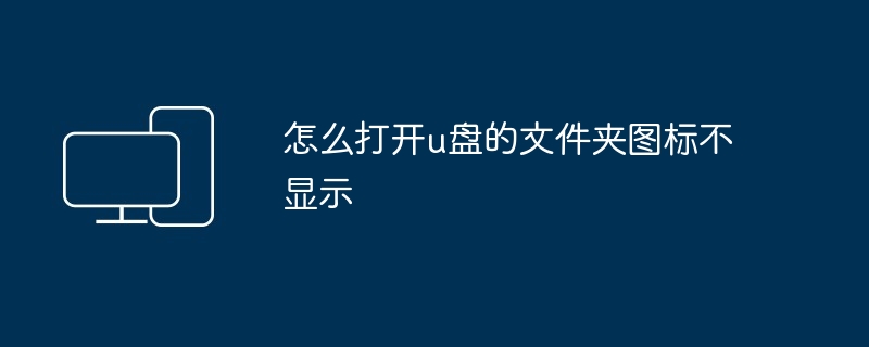 怎么打开u盘的文件夹图标不显示