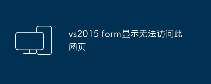 vs2015 form显示无法访问此网页