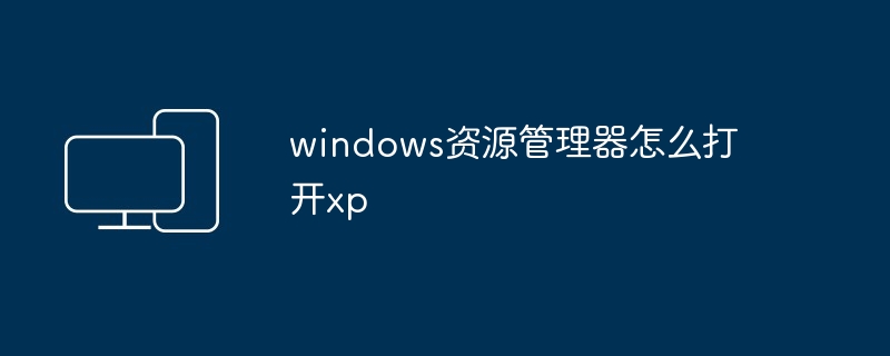 windows资源管理器怎么打开xp
