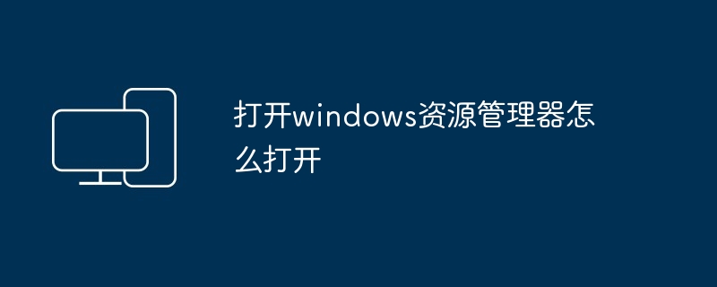 打开windows资源管理器怎么打开