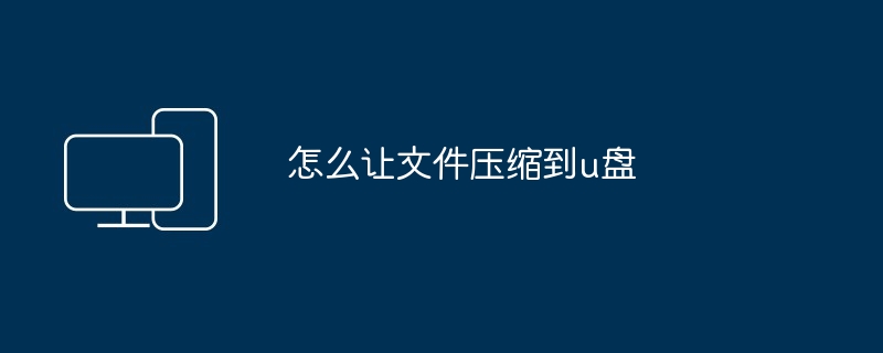怎么让文件压缩到u盘