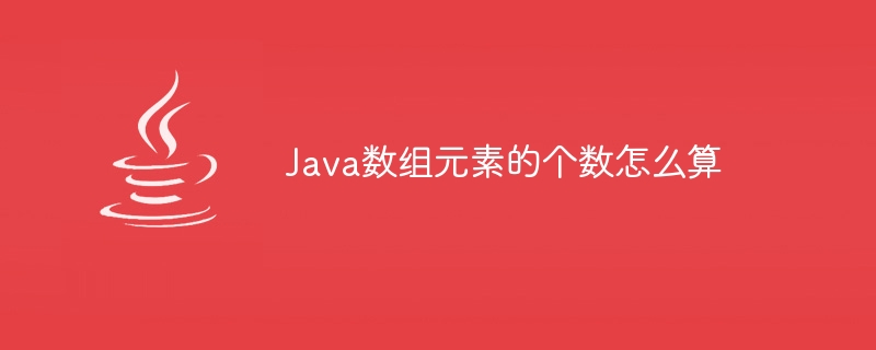 Java数组元素的个数怎么算