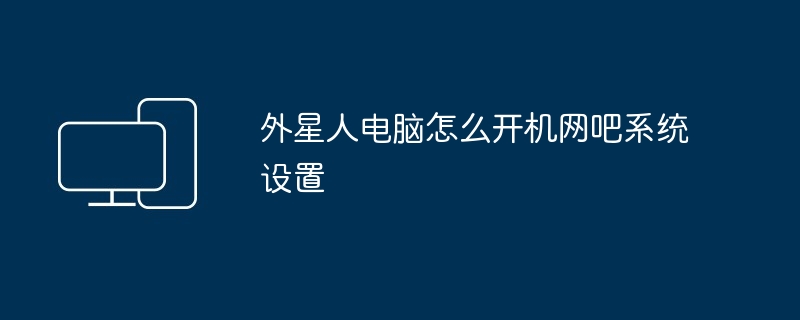 外星人电脑怎么开机网吧系统设置