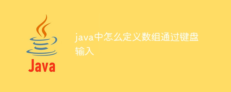 java中怎么定义数组通过键盘输入