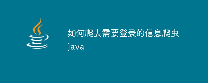 如何爬去需要登录的信息爬虫java