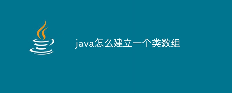 java怎么建立一个类数组