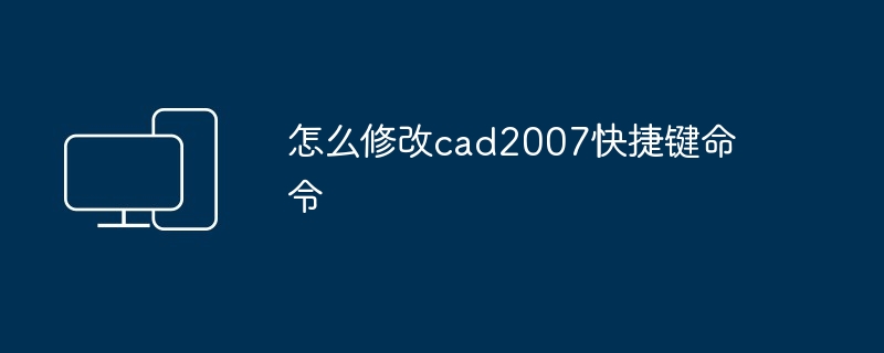 怎么修改cad2007快捷键命令