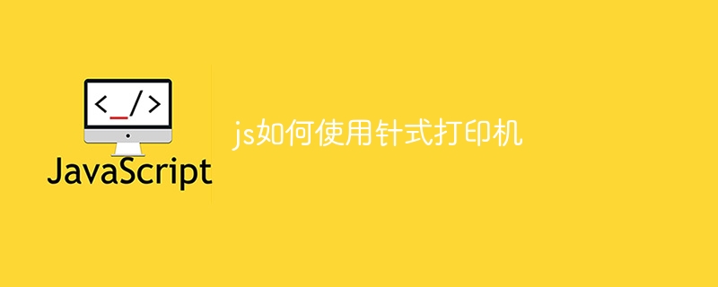 js如何使用针式打印机