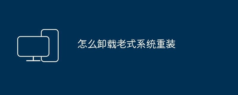 怎么卸载老式系统重装