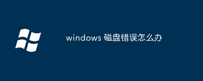 windows 磁盘错误怎么办