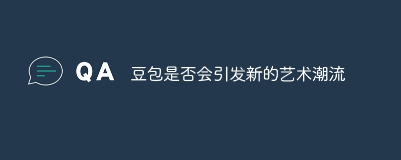 豆包是否会引发新的艺术潮流