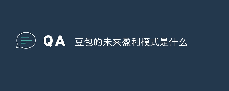 豆包的未来盈利模式是什么