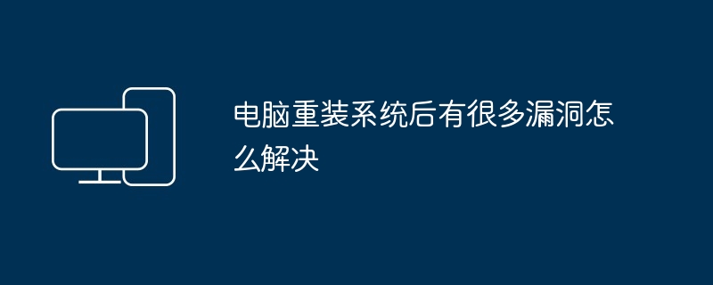 电脑重装系统后有很多漏洞怎么解决