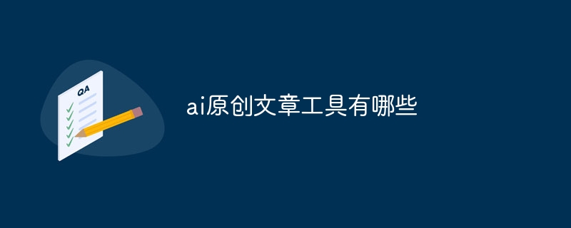 ai原创文章工具有哪些