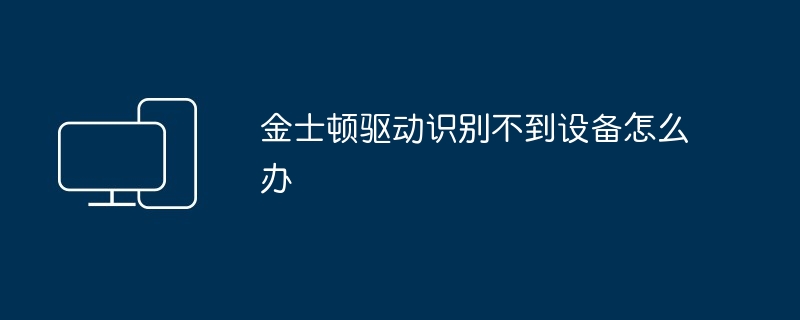 金士顿驱动识别不到设备怎么办