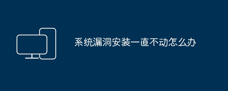 系统漏洞安装一直不动怎么办