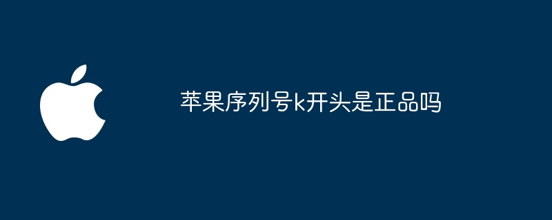 苹果序列号k开头是正品吗