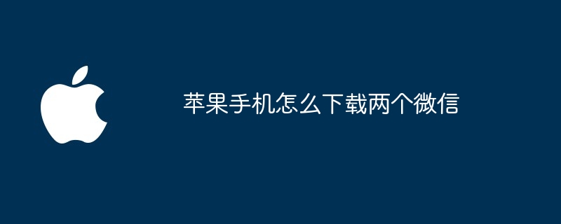 苹果手机怎么下载两个微信