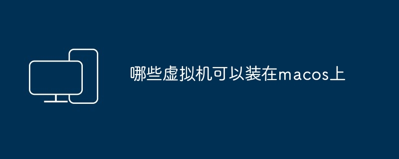 哪些虚拟机可以装在macos上