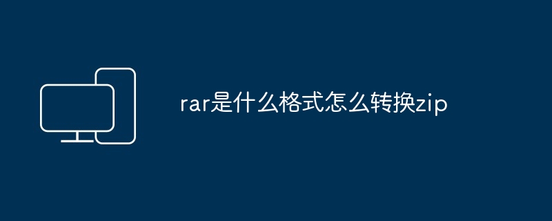 rar是什么格式怎么转换zip