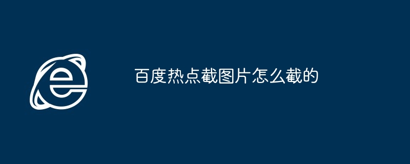 百度热点截图片怎么截的
