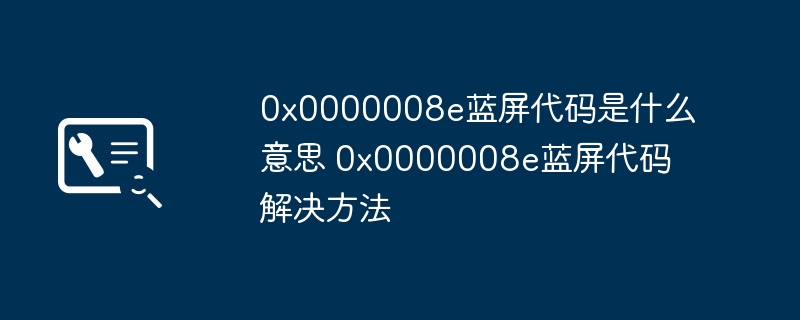 0x0000008e蓝屏代码是什么意思 0x0000008e蓝屏代码解决方法
