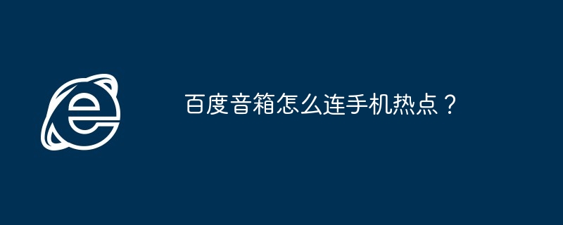 百度音箱怎么连手机热点？