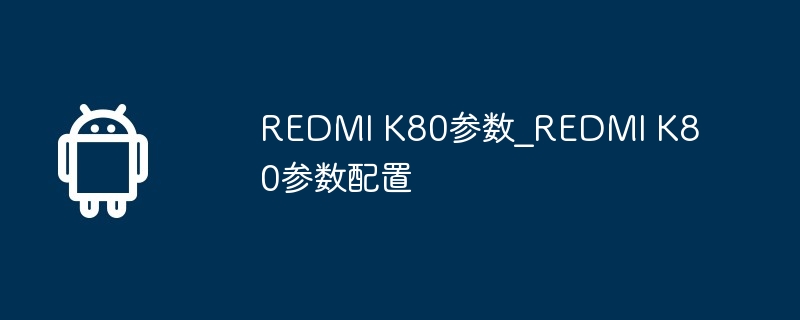 REDMI K80参数_REDMI K80参数配置