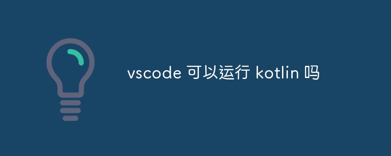 vscode 可以运行 kotlin 吗