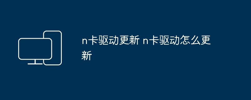 n卡驱动更新 n卡驱动怎么更新
