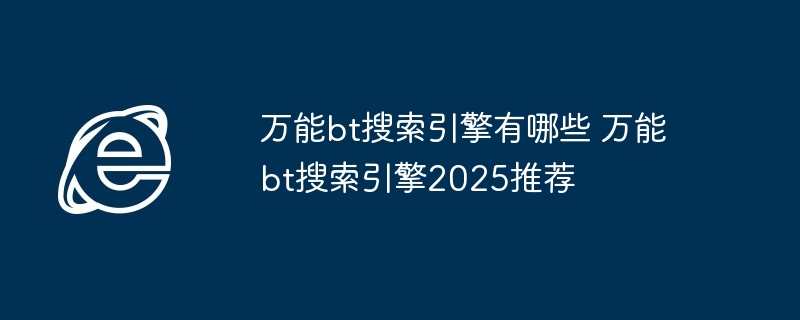 万能bt搜索引擎有哪些 万能bt搜索引擎2025推荐