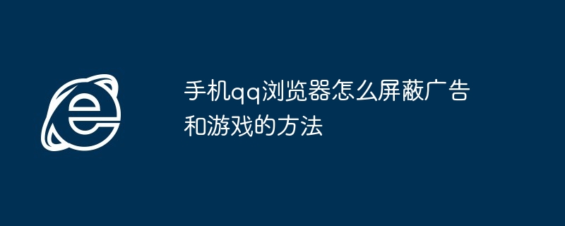 手机qq浏览器怎么屏蔽广告和游戏的方法