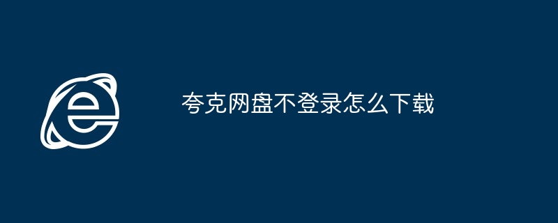 夸克网盘不登录怎么下载