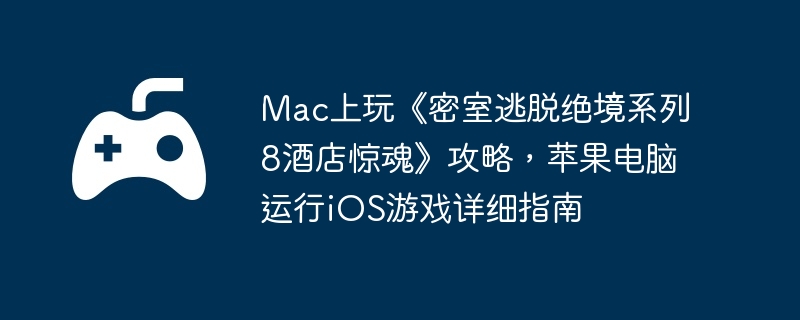 Mac上玩《密室逃脱绝境系列8酒店惊魂》攻略，苹果电脑运行iOS游戏详细指南
