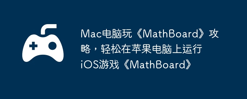 Mac电脑玩《MathBoard》攻略，轻松在苹果电脑上运行iOS游戏《MathBoard》