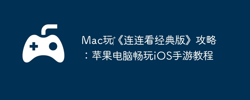 Mac玩‎《连连看经典版》攻略：苹果电脑畅玩iOS手游教程