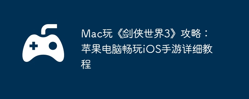 Mac玩《‎剑侠世界3》攻略：苹果电脑畅玩iOS手游详细教程