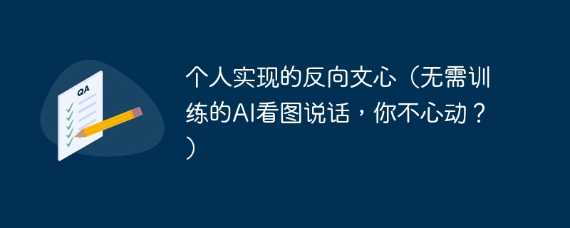 个人实现的反向文心（无需训练的AI看图说话，你不心动？）