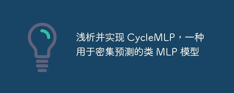 浅析并实现 cyclemlp，一种用于密集预测的类 mlp 模型 - 创想鸟