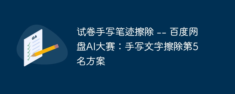 试卷手写笔迹擦除 — 百度网盘AI大赛：手写文字擦除第5名方案