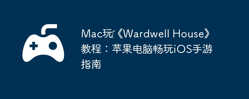 Mac玩‎《Wardwell House》教程：苹果电脑畅玩iOS手游指南